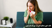 علت خون دماغ شدن از سوراخ چپ بینی در کودکان و بزرگسالان چیست؟ علت خون دماغ شدن ناگهانی