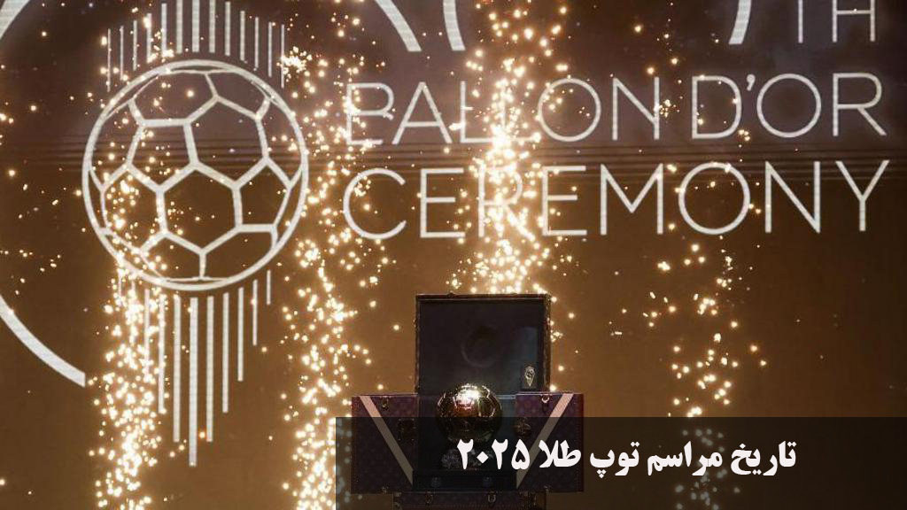 تاریخ دقیق مراسم توپ طلا 2025 کی است و ساعت چند؟ نامزد توپ طلا 2025 + توپ طلا ۲۰۲۵ به کی میرسد؟