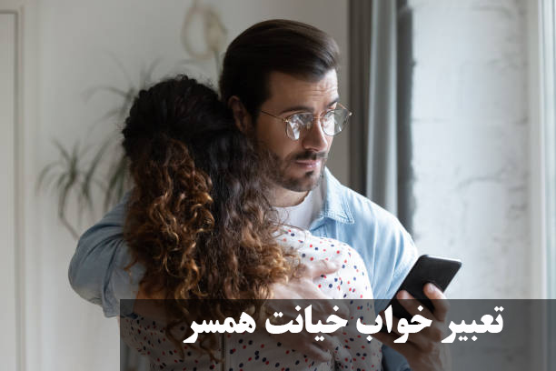 تعبیر خواب خیانت همسر | شوهر با زن دیگر، فامیل، دوست صمیمی و خیانت معشوق از دید یوسف پیامبر