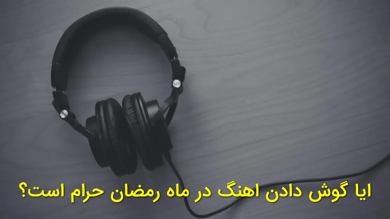 ایا گوش دادن اهنگ در ماه رمضان حرام است؟