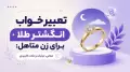 تعبیر خواب انگشتر طلا برای زن متاهل: معانی، جزئیات و نکات کاربردی