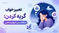 تعبیر خواب گریه کردن؛ از نگاه سنتی تا روان‌شناختی