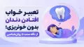 تعبیر خواب افتادن دندان بدون خونریزی؛ از نگاه سنت تا روان‌شناسی