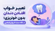 تعبیر خواب افتادن دندان بدون خونریزی؛ از نگاه سنت تا روان‌شناسی