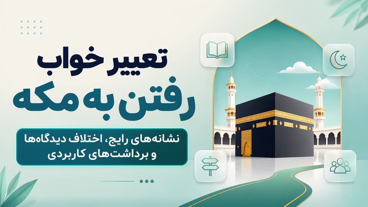 تعبیر خواب رفتن به مکه؛ نشانه‌های رایج، اختلاف دیدگاه‌ها و برداشت‌های کاربردی