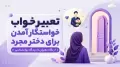 تعبیر خواب خواستگار آمدن برای دختر مجرد؛ از نگاه معبران تا دیدگاه روانشناسی