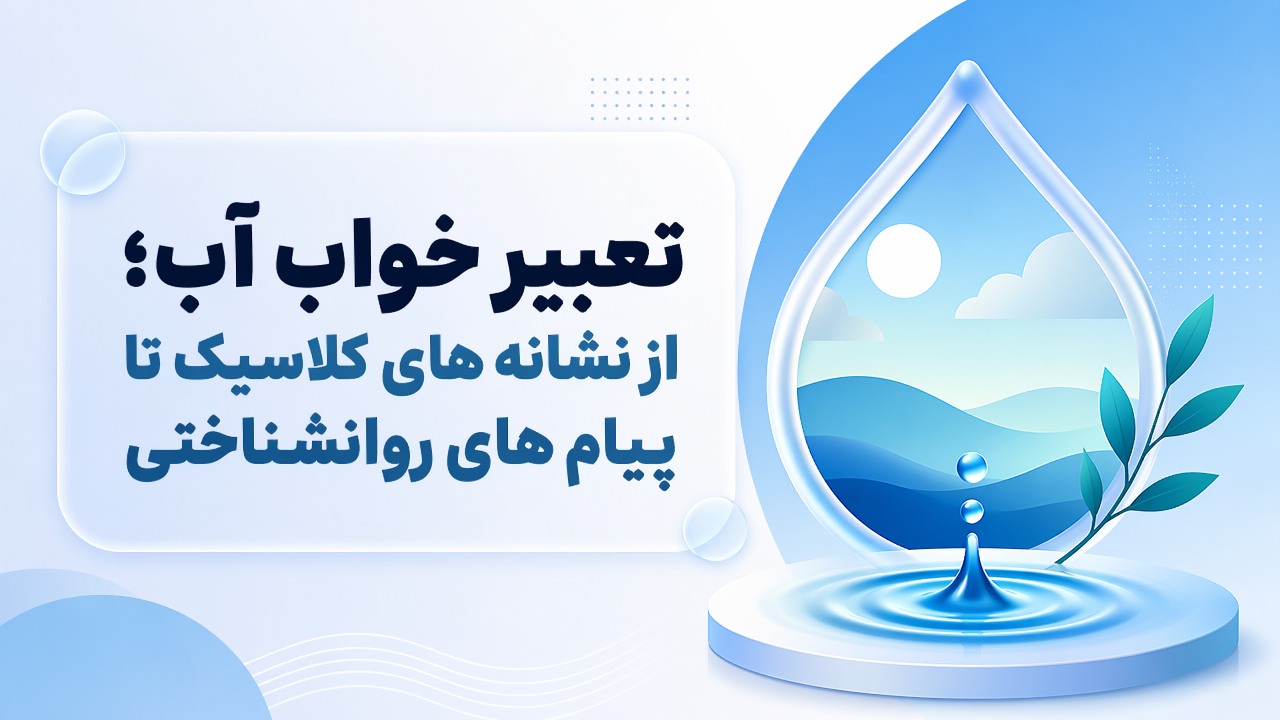 تعبیر خواب آب؛ از نشانه های کلاسیک تا پیام های روانشناختی
