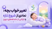 تعبیر خواب بچه: نمادی از شروع تازه یا بازتابی از دغدغه‌های درون