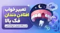 تعبیر خواب افتادن دندان فک بالا | از دیدگاه معبران تا روانشناسی