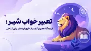 تعبیر خواب شیر؛ از دیدگاه معبران کلاسیک تا رویکردهای روان‌شناختی