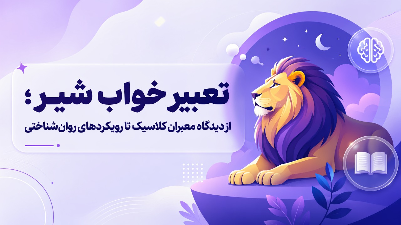 تعبیر خواب شیر؛ از دیدگاه معبران کلاسیک تا رویکردهای روان‌شناختی