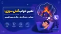 تعبیر خواب آتش سوزی: معانی، دیدگاه‌ها و نکات مهم تفسیر