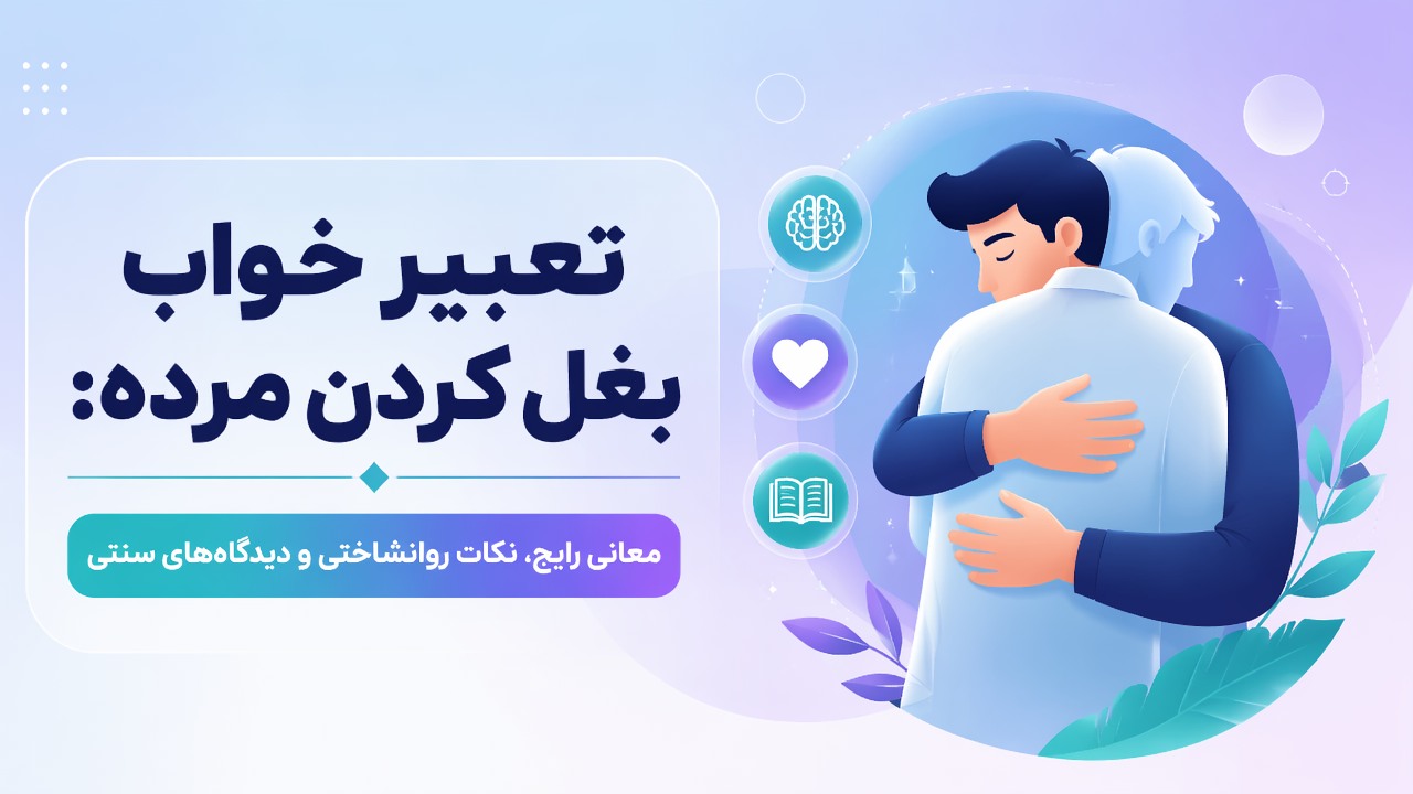 تعبیر خواب بغل کردن مرده: معانی رایج، نکات روانشناختی و دیدگاههای سنتی