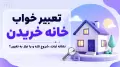تعبیر خواب خانه خریدن؛ نشانه ثبات، شروع تازه و یا نیاز به تغییر؟