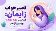 تعبیر خواب زایمان: گشایش، تولد دوباره و رهایی از غم
