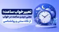 تعبیر خواب ساعت؛ معنی دیدن ساعت در خواب از نگاه سنتی و روانشناسی