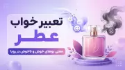 تعبیر خواب عطر: معنی بوهای خوش و ناخوش در رویا