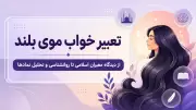 تعبیر خواب موی بلند | از دیدگاه معبران اسلامی تا روانشناسی و تحلیل نمادها
