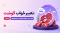 تعبیر خواب گوشت | کامل ترین راهنمای معبران و روانشناسان (۲۰۲۵)