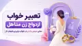 تعبیر خواب ازدواج زن متاهل | معنی عروس شدن در خواب برای زن شوهر دار