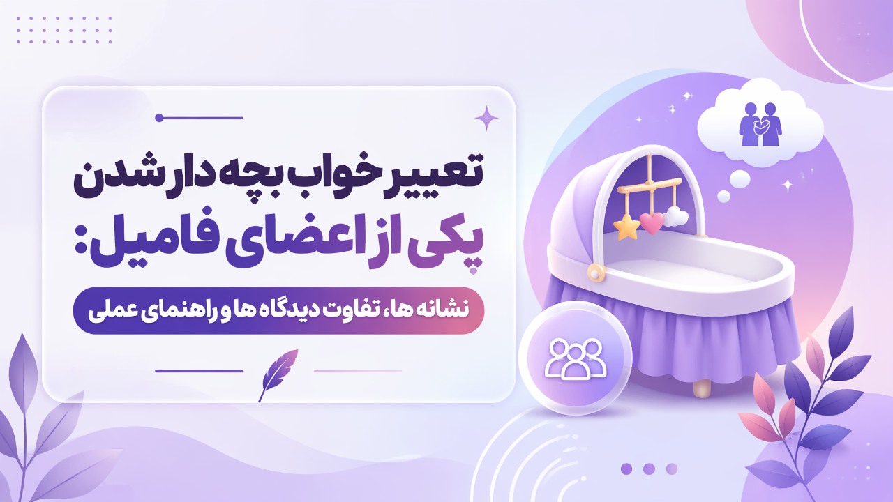 تعبیر خواب بچه دار شدن یکی از اعضای فامیل: نشانه ها، تفاوت دیدگاه ها و راهنمای عملی