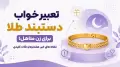 تعبیر خواب دستبند طلا برای زن متاهل؛ نشانه های خیر، هشدارها و نکات کلیدی
