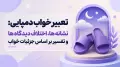 تعبیر خواب دمپایی: نشانه ها، اختلاف دیدگاه ها و تفسیر بر اساس جزئیات خواب