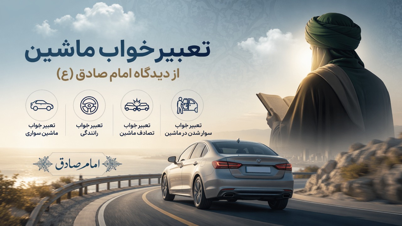 تعبیر خواب ماشین سواری امام صادق, تعبیر خواب ماشین, تعبیر خواب رانندگی, تعبیر خواب تصادف ماشین, تعبیر خواب سوار شدن در ماشین, امام صادق,