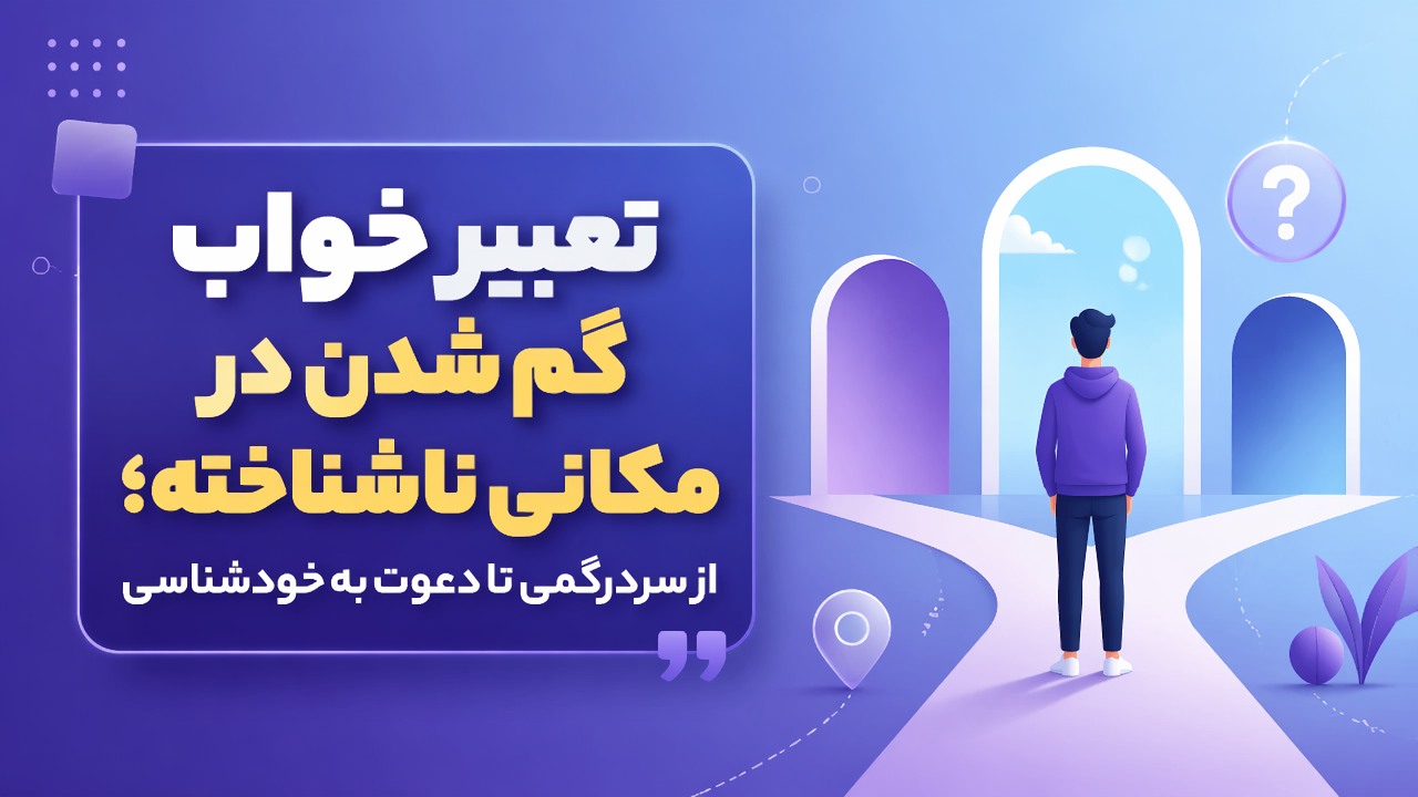 تعبیر خواب گم شدن در مکانی ناشناخته؛ از سردرگمی تا دعوت به خودشناسی