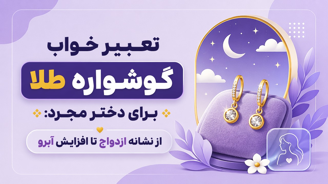 تعبیر خواب گوشواره طلا برای دختر مجرد: از نشانه ازدواج تا افزایش آبرو
