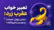 تعبیر خواب عقرب زرد: دشمن پنهان، حسادت یا هشدار ناخودآگاه؟
