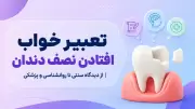 تعبیر خواب افتادن نصف دندان | از دیدگاه سنتی تا روانشناسی و پزشکی