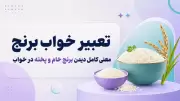 تعبیر خواب برنج | معنی کامل دیدن برنج خام و پخته در خواب
