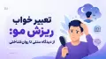 تعبیر خواب ریزش مو: از دیدگاه سنتی تا روان‌شناختی