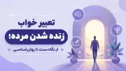 تعبیر خواب زنده شدن مرده؛ از نگاه سنت تا روان‌شناسی
