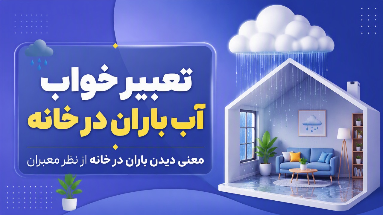 تعبیر خواب آب باران در خانه | معنی دیدن باران در خانه از نظر معبران