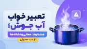 تعبیر خواب آب جوش؛ هشدارها، معانی و نشانه‌ها از دید معبران