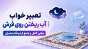 تعبیر خواب آب ریختن روی فرش | معنی کامل و جامع از دیدگاه معبران