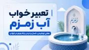 تعبیر خواب آب زمزم | معنی نوشیدن، غسل و دیدن چاه زمزم در خواب