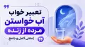 تعبیر خواب آب خواستن مرده از زنده | معنی کامل و جامع