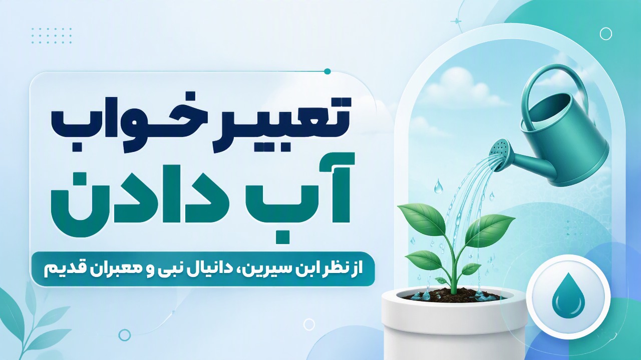 تعبیر خواب آب دادن | از نظر ابن سیرین، دانیال نبی و معبران قدیم