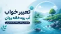 تعبیر خواب آب رودخانه روان | از آرامش زندگی تا احساسات درونی