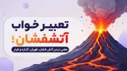 تعبیر خواب آتشفشان؛ معنی دیدن آتش فشان، فوران، گدازه و فرار