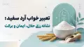 تعبیر خواب آرد سفید؛ نشانه رزق حلال، ایمان و برکت