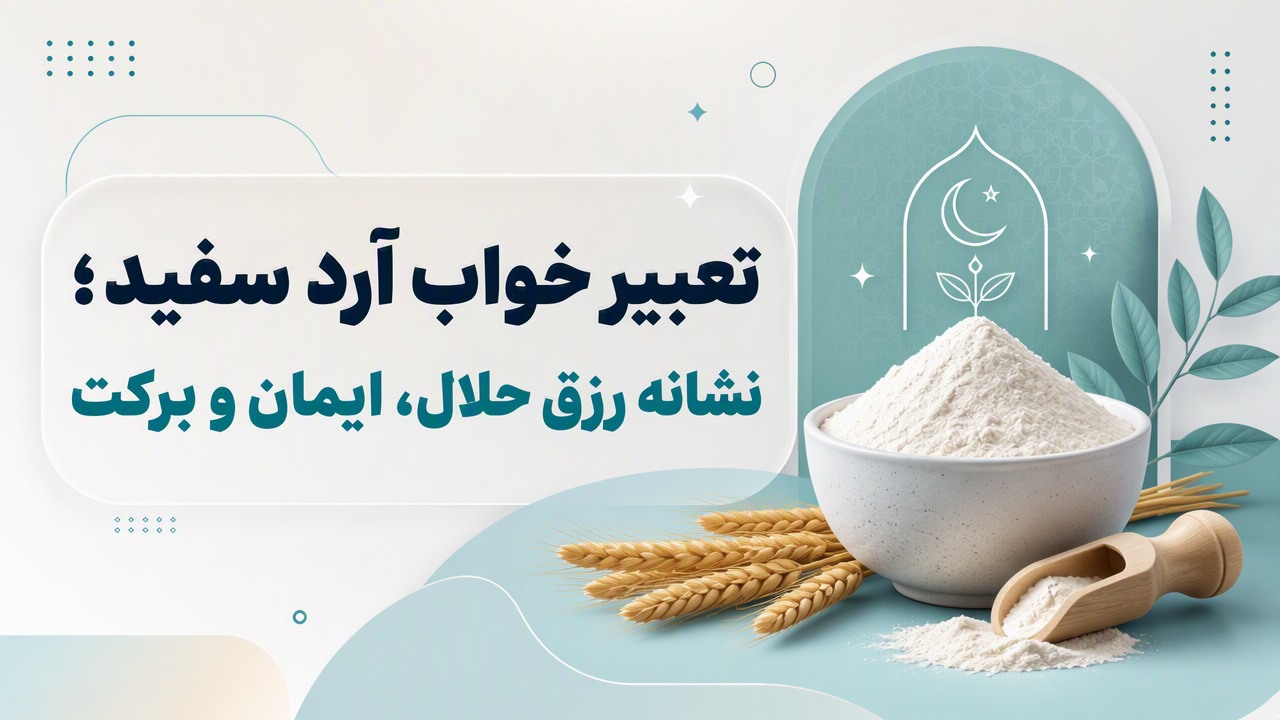 تعبیر خواب آرد سفید؛ نشانه رزق حلال، ایمان و برکت