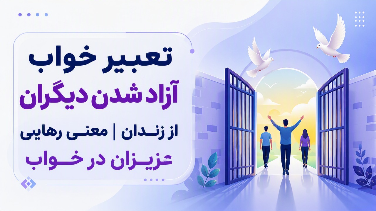 تعبیر خواب آزاد شدن دیگران از زندان | معنی رهایی عزیزان در خواب