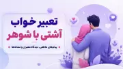 تعبیر خواب آشتی با شوهر؛ پیام‌های عاطفی، دیدگاه معبران و نشانه‌ها