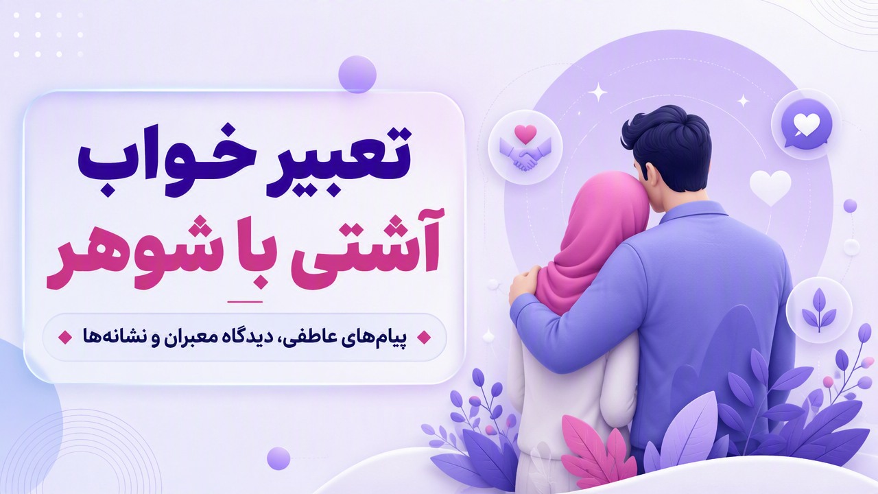 تعبیر خواب آشتی با شوهر؛ پیامهای عاطفی، دیدگاه معبران و نشانهها