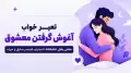 تعبیر خواب آغوش گرفتن معشوق؛ معنی بغل عاشقانه، نامحرم، همسر سابق و مرده