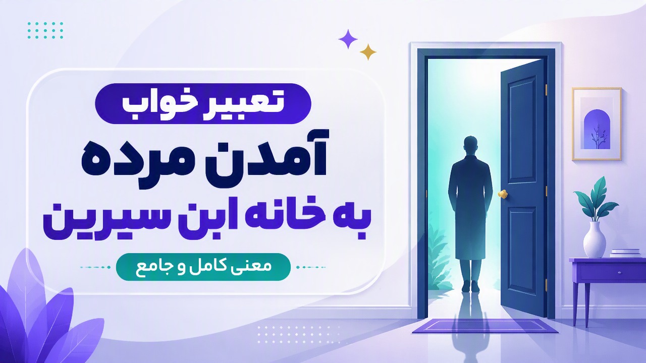 تعبیر خواب آمدن مرده به خانه ابن سیرین | معنی کامل و جامع